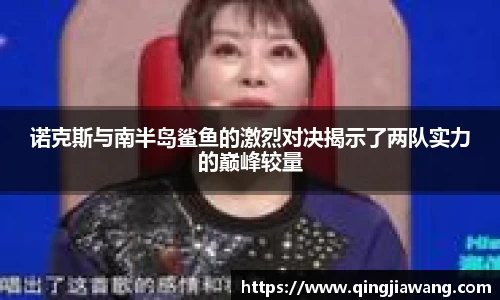 诺克斯与南半岛鲨鱼的激烈对决揭示了两队实力的巅峰较量